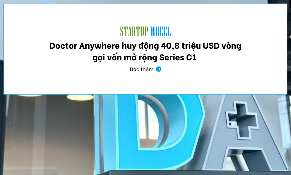 Doctor Anywhere huy động 40,8 triệu USD vòng gọi vốn mở rộng - Cuộc thi khởi nghiệp Startup Wheel tin tức